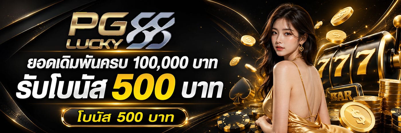 ยอดเดิมพันครบ 100,000 บาท รับโบนัส 500 บาท